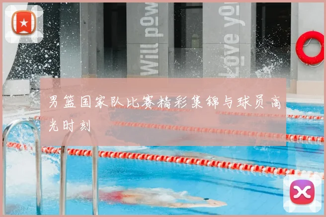 男篮国家队比赛精彩集锦与球员高光时刻