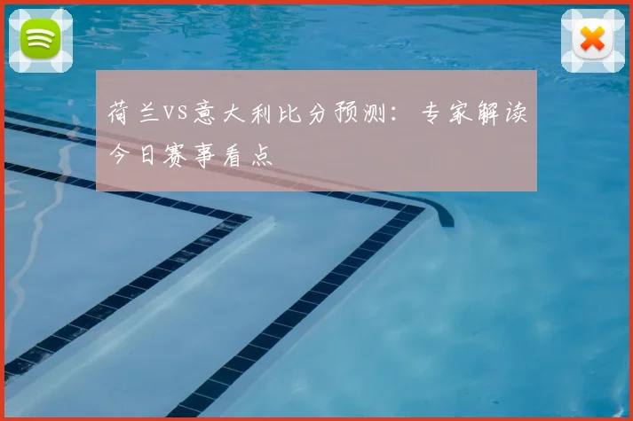 荷兰vs意大利比分预测：专家解读今日赛事看点