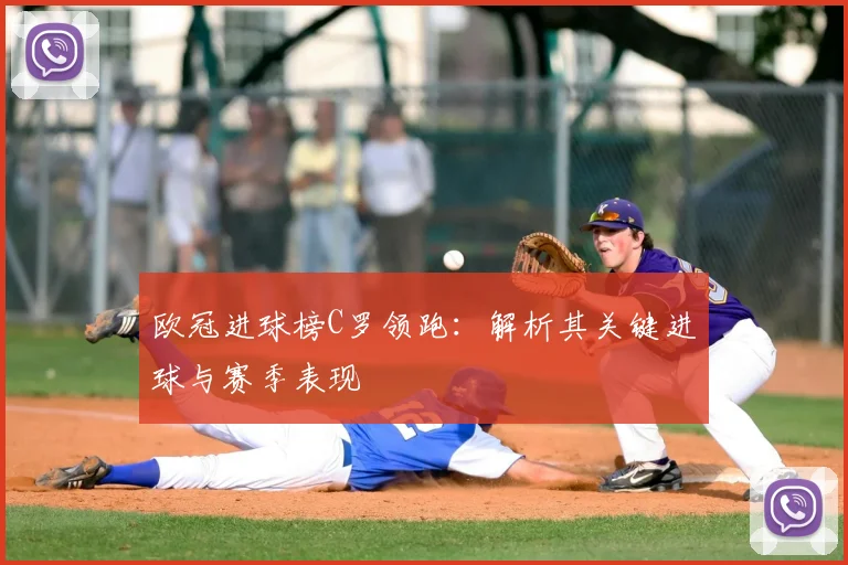 欧冠进球榜C罗领跑：解析其关键进球与赛季表现