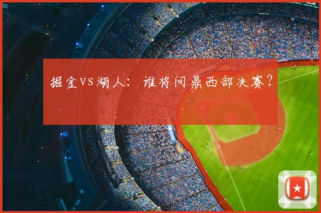 掘金vs湖人：谁将问鼎西部决赛？