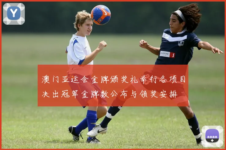 澳门亚运会金牌颁奖礼举行各项目决出冠军金牌数公布与领奖安排
