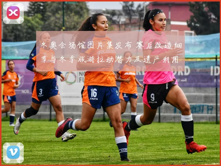 冬奥会场馆图片集发布 赛后改造细节与冬季旅游拉动潜力及遗产利用前景