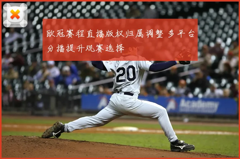 欧冠赛程直播版权归属调整 多平台分播提升观赛选择