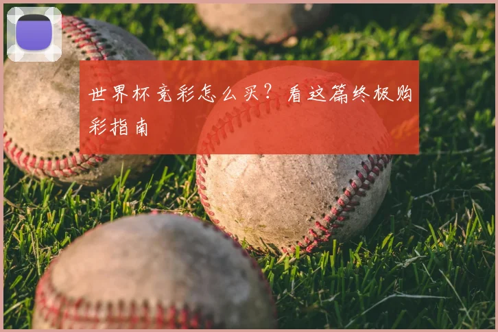 世界杯竞彩怎么买？看这篇终极购彩指南