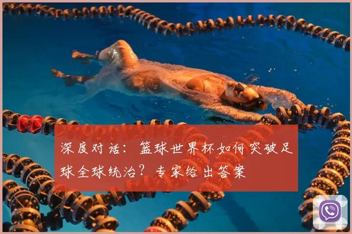 深度对话：篮球世界杯如何突破足球全球统治？专家给出答案