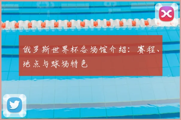 俄罗斯世界杯各场馆介绍：赛程、地点与球场特色